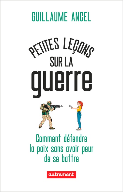 Couverture ebook de Petites leçons sur la guerre. Comment défendre la paix sans avoir peur de se battre, de Guillaume Ancel