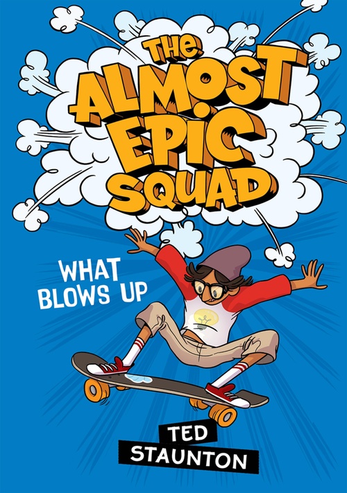 ebook cover of What Blows Up (The Almost Epic Squad), by Ted Staunton