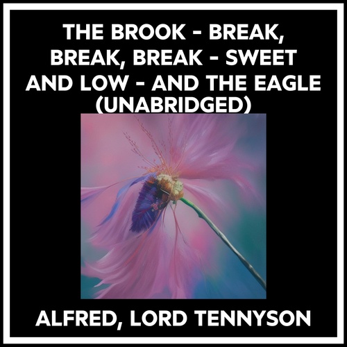 Couverture audiobook de The Brook - Break, Break, Break - Sweet And Low - And The Eagle (Unabridged), de Tennyson Alfred