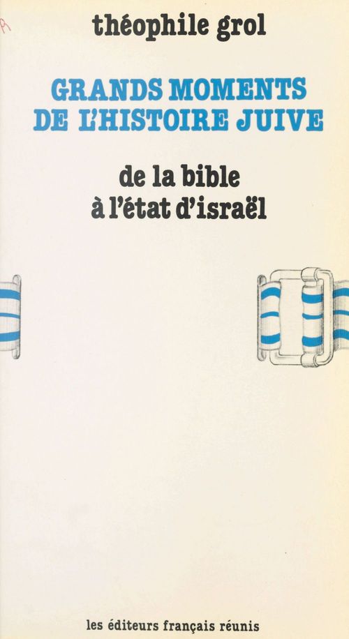 Couverture ebook de Grands moments de l'histoire juive, de la Bible à l'État d'Israël, de Theophile Grol