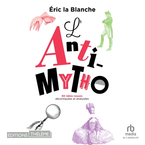 audiobook cover of L'Anti-mytho - 80 idées reçues décortiquées et analysées, by Eric La Blanche