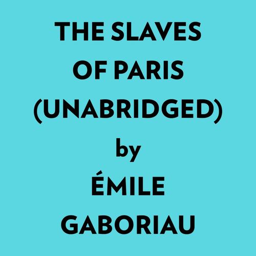 Couverture audiobook de The Slaves Of Paris (Unabridged), de Mile Gaboriau