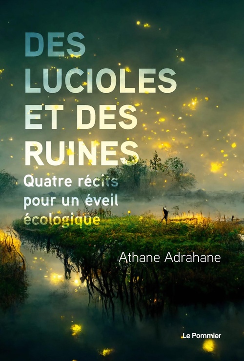 ebook cover of Des lucioles et des ruines : Quatre récits pour un éveil écologique, by Athane Adrahane