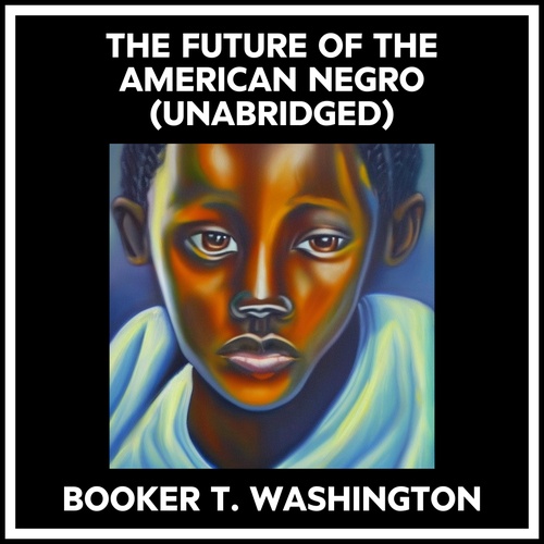 audiobook cover of The Future Of The American Negro (Unabridged), by Booker T. Washington