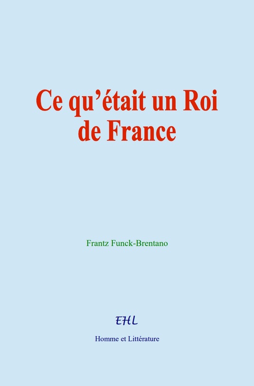 ebook cover of Ce qu´était un Roi de France, by Frantz Funck-Brentano