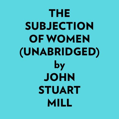 Couverture audiobook de The Subjection Of Women (Unabridged), de John Stuart Mill