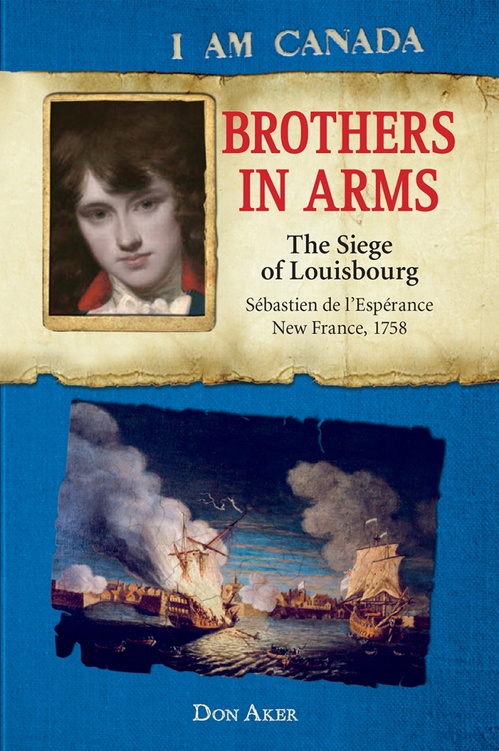 ebook cover of I Am Canada: Brothers in Arms: The Siege of Louisbourg, Sébastien deL'Espérance, New France, 1758, by Don Aker