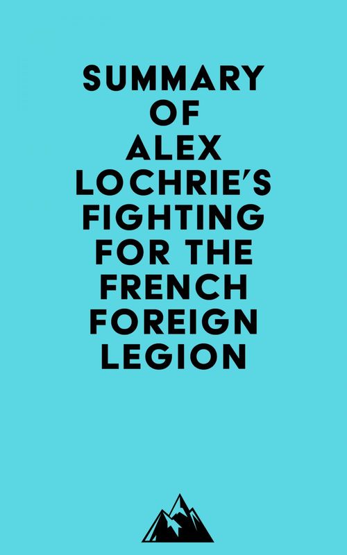 Couverture ebook de Summary of Alex Lochrie's Fighting for the French Foreign Legion, de Everest Media