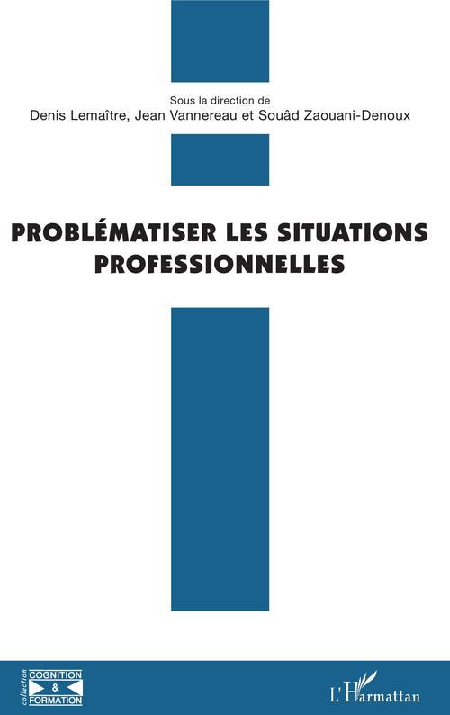 ebook cover of Problématiser les situations professionnelles, by Denis Lemaître, Jean Vannereau, Souad Zaouani-Denoux
