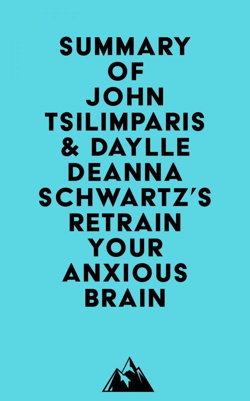Couverture ebook de Summary of John Tsilimparis & Daylle Deanna Schwartz's Retrain Your Anxious Brain, de Everest Media