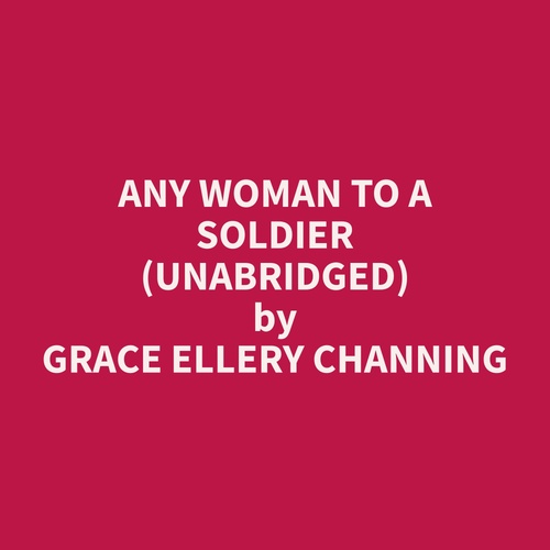 audiobook cover of Any Woman To A Soldier (Unabridged), by Grace Ellery Channing
