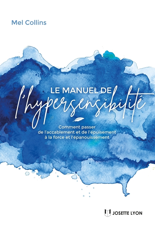 Couverture ebook de Le manuel de l'hypersensibilité - Comment passer de l?accablement et de l?épuisement à la force et l, de Mel Collins