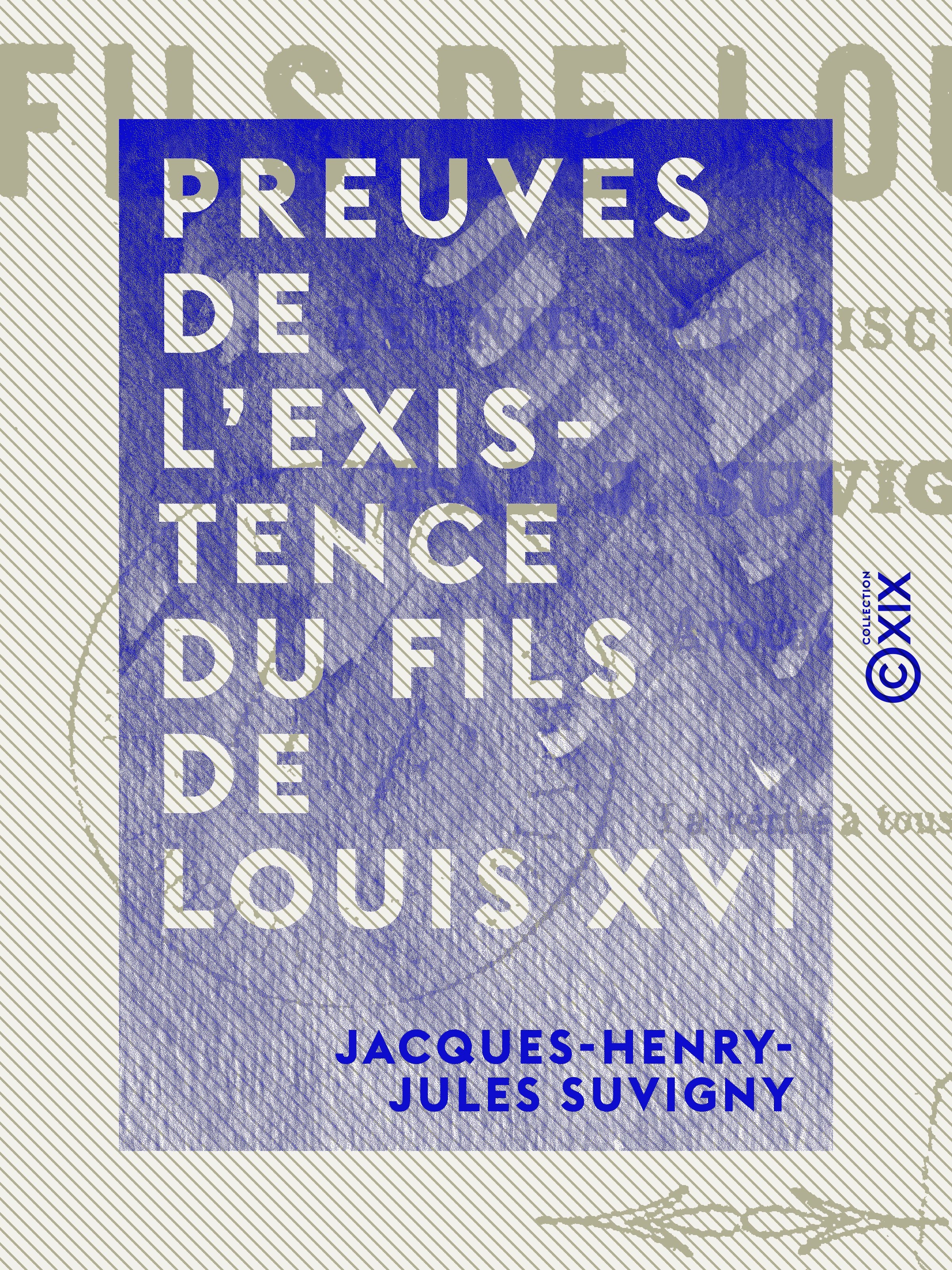 ebook cover of Preuves de l'existence du fils de Louis XVI - La Restauration convaincue d'hypocrisie, de mensonge et d'usurpation, de complicité avec les souverains de la Sainte-Alliance, by Jacques-Henry-Jules Suvigny
