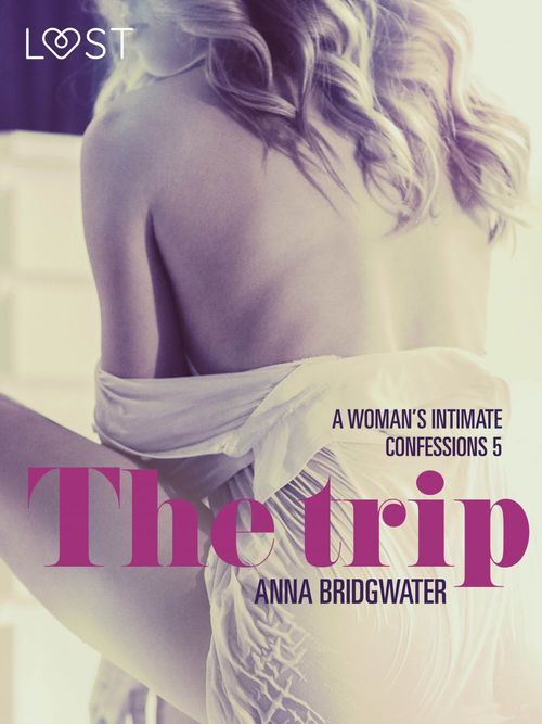 Couverture ebook de The Trip - A Woman's Intimate Confessions 5, de Anna Bridgwater