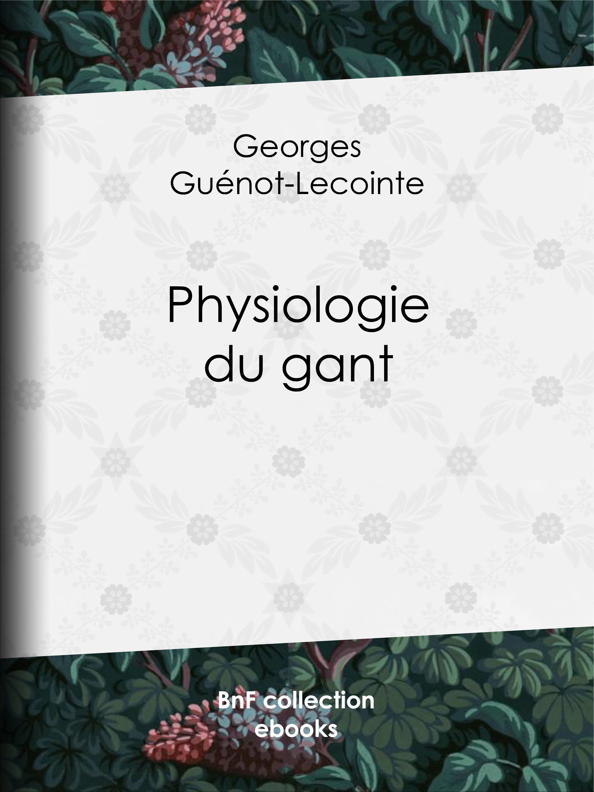 Couverture ebook de Physiologie du gant, de C.-J. Lepaulle, Georges Guenot-Lecointe, Joseph Charles, Pelez