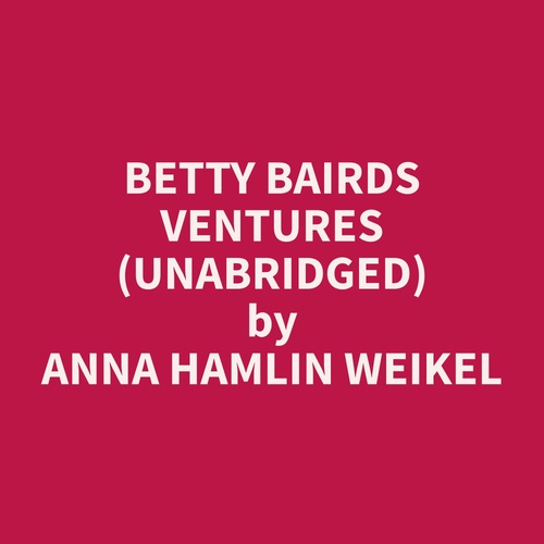 Couverture audiobook de Betty Bairds Ventures (Unabridged), de Anna Hamlin Weikel