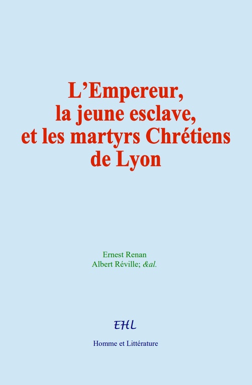 Couverture ebook de L´Empereur, la jeune esclave, et les martyrs Chrétiens de Lyon, de Ernest Renan, Albert Réville