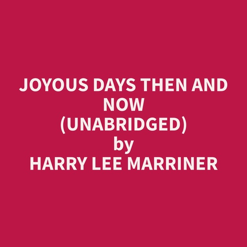 audiobook cover of Joyous Days Then and Now (Unabridged), by Harry Lee Marriner