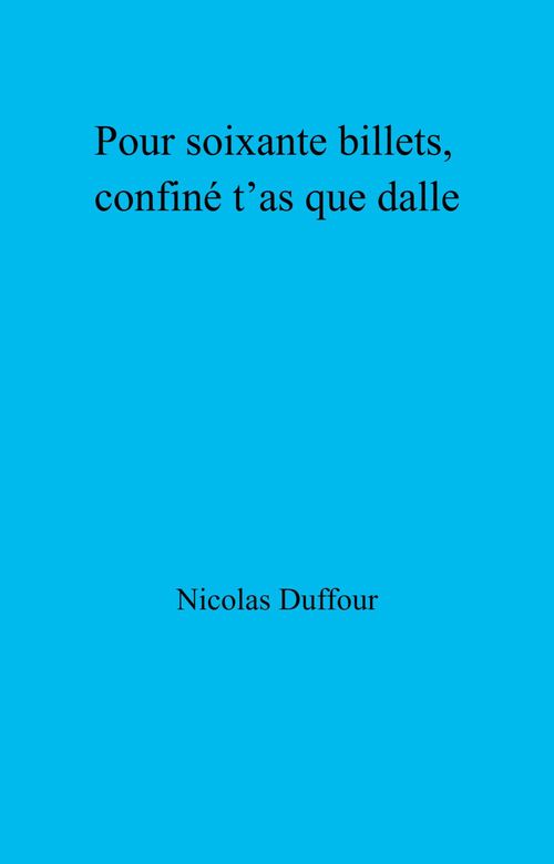 Couverture ebook de Pour soixante billets, confiné t´as que dalle, de Nicolas Duffour