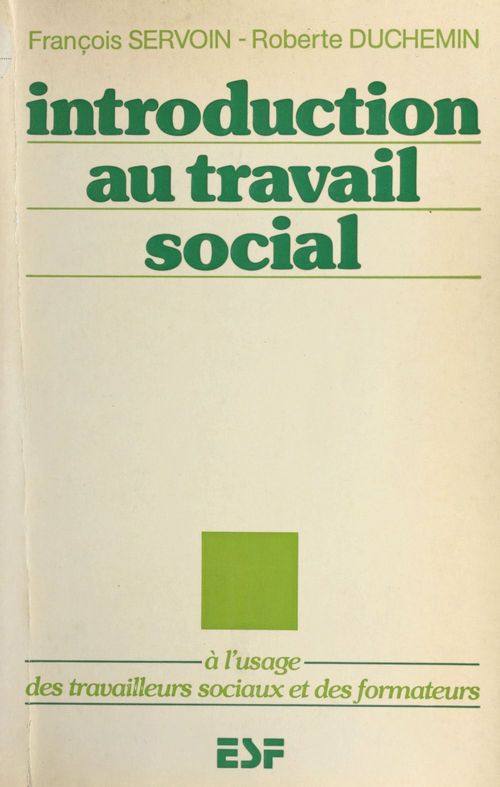 Couverture ebook de Introduction au travail social : à l'usage des travailleurs sociaux et des formateurs, de Francois Servoin, Roberte Duchemin