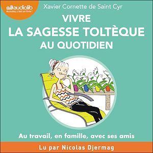 Couverture audiobook de Vivre la sagesse toltèque au quotidien, de Xavier Cornette de Saint Cyr