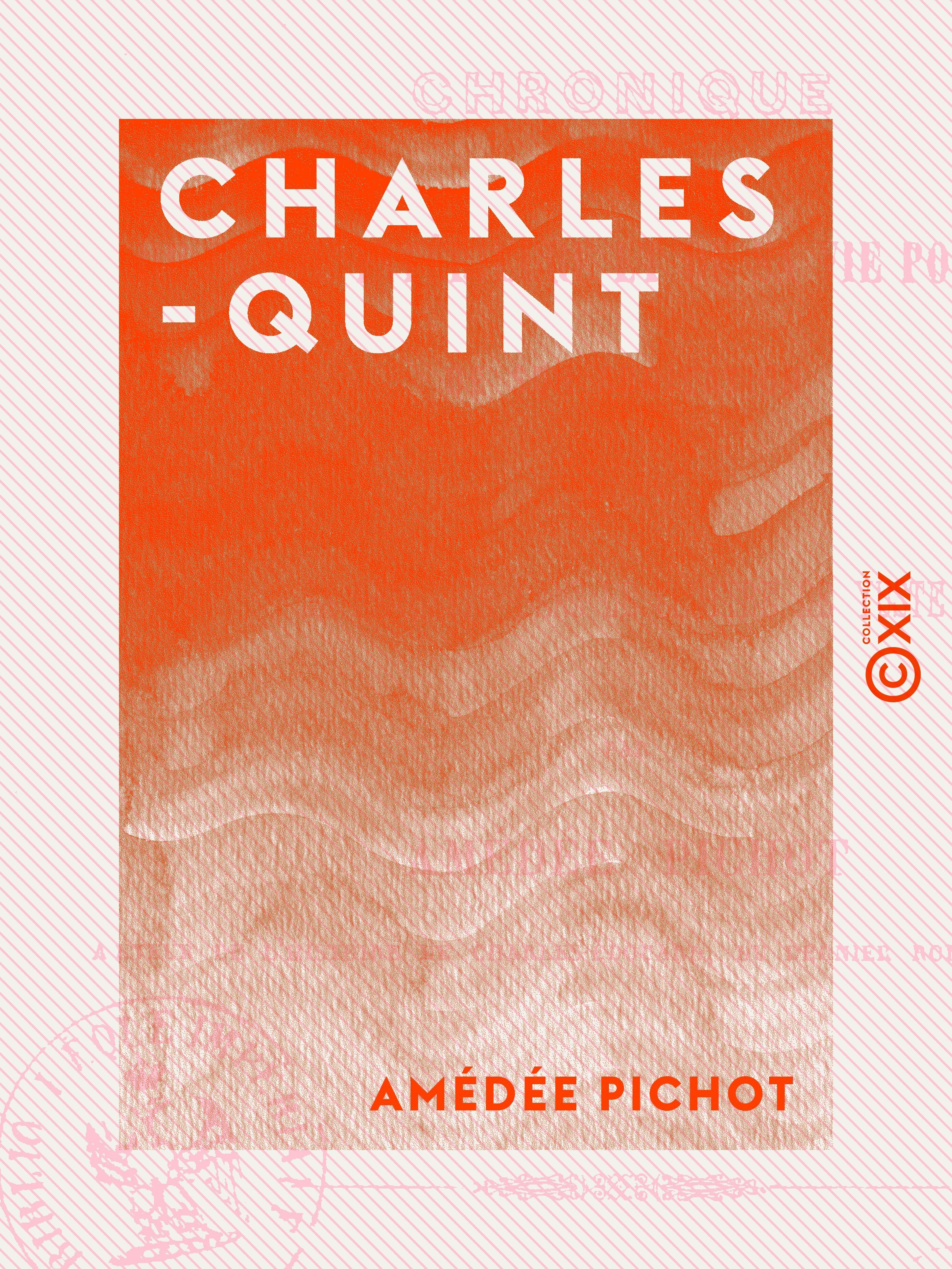ebook cover of Charles-Quint - Chronique de sa vie intérieure et de sa vie politique, de son abdication et de sa retraite dans le cloître de Yuste, by Amedee Pichot