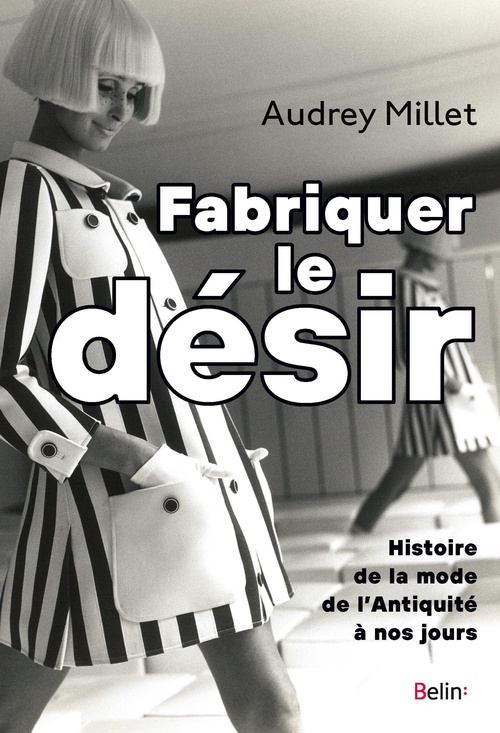 Couverture ebook de Fabriquer le désir : Histoire de la mode de l'Antiquité à nos jours, de Audrey Millet