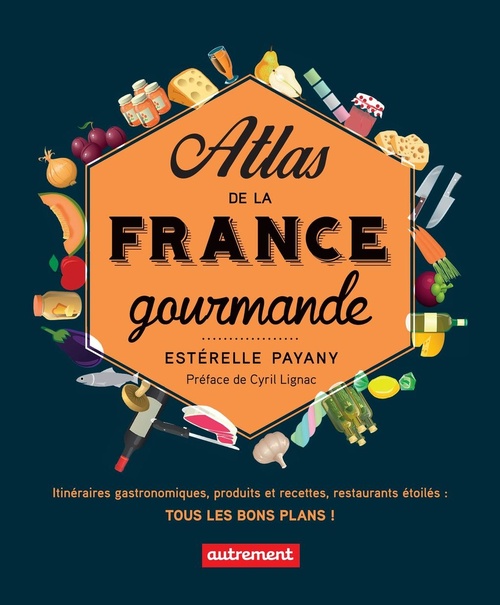 ebook cover of Atlas de la France gourmande. Itinéraires gastronomiques, produits et recettes, restaurants étoilés, by Estérelle Payany