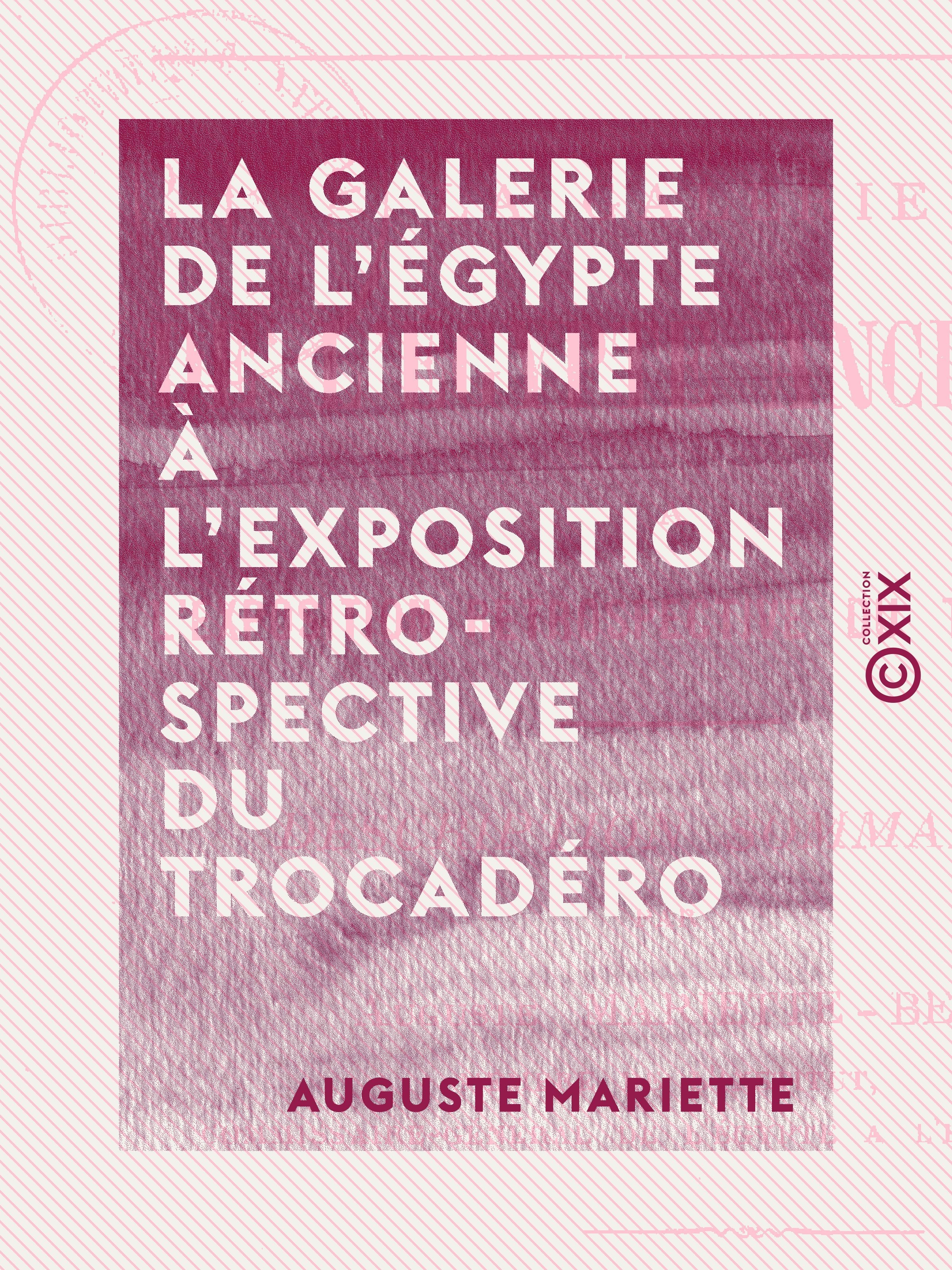 Couverture ebook de La Galerie de l'Égypte ancienne à l'exposition rétrospective du Trocadéro - Exposition universelle de Paris, 1878, de Auguste Mariette