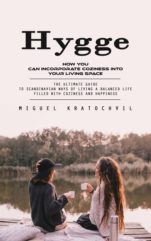 Couverture ebook de Hygge: How You Can Incorporate Coziness Into Your Living Space (The Ultimate Guide to Scandinavian Ways of Living a Balanced Life Filled With Coziness and Happiness), de Miguel Kratochvil