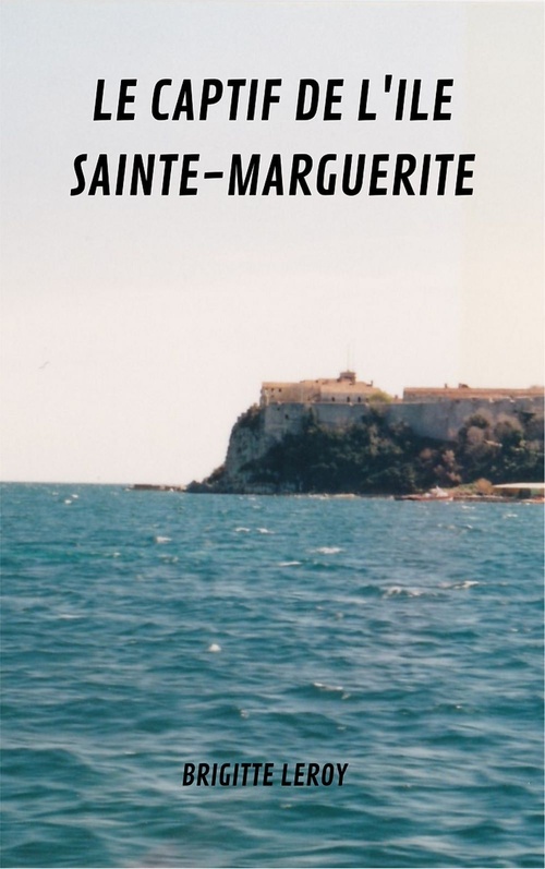ebook cover of Le captif de l'île Sainte Marguerite, by Brigitte Leroy