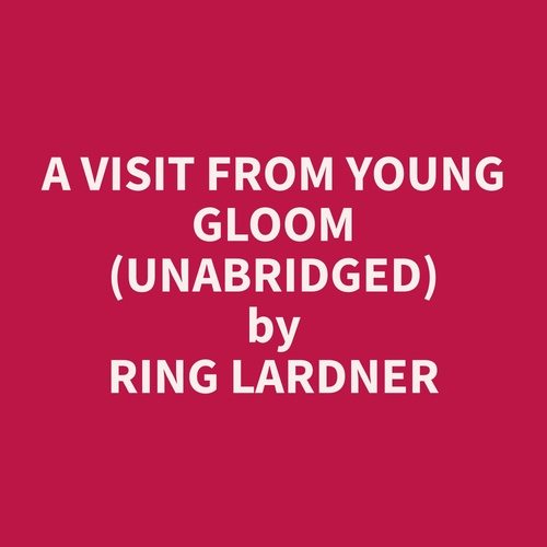 audiobook cover of A Visit From Young Gloom (Unabridged), by Ring  Lardner