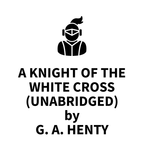 audiobook cover of A Knight of the White Cross (UNABRIDGED), by G. A. Henty