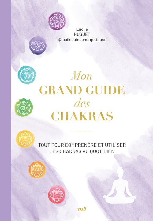 Couverture ebook de Mon grand guide des chakras : Tout pour comprendre et utiliser les chakras au quotidien, de Lucile Huguet