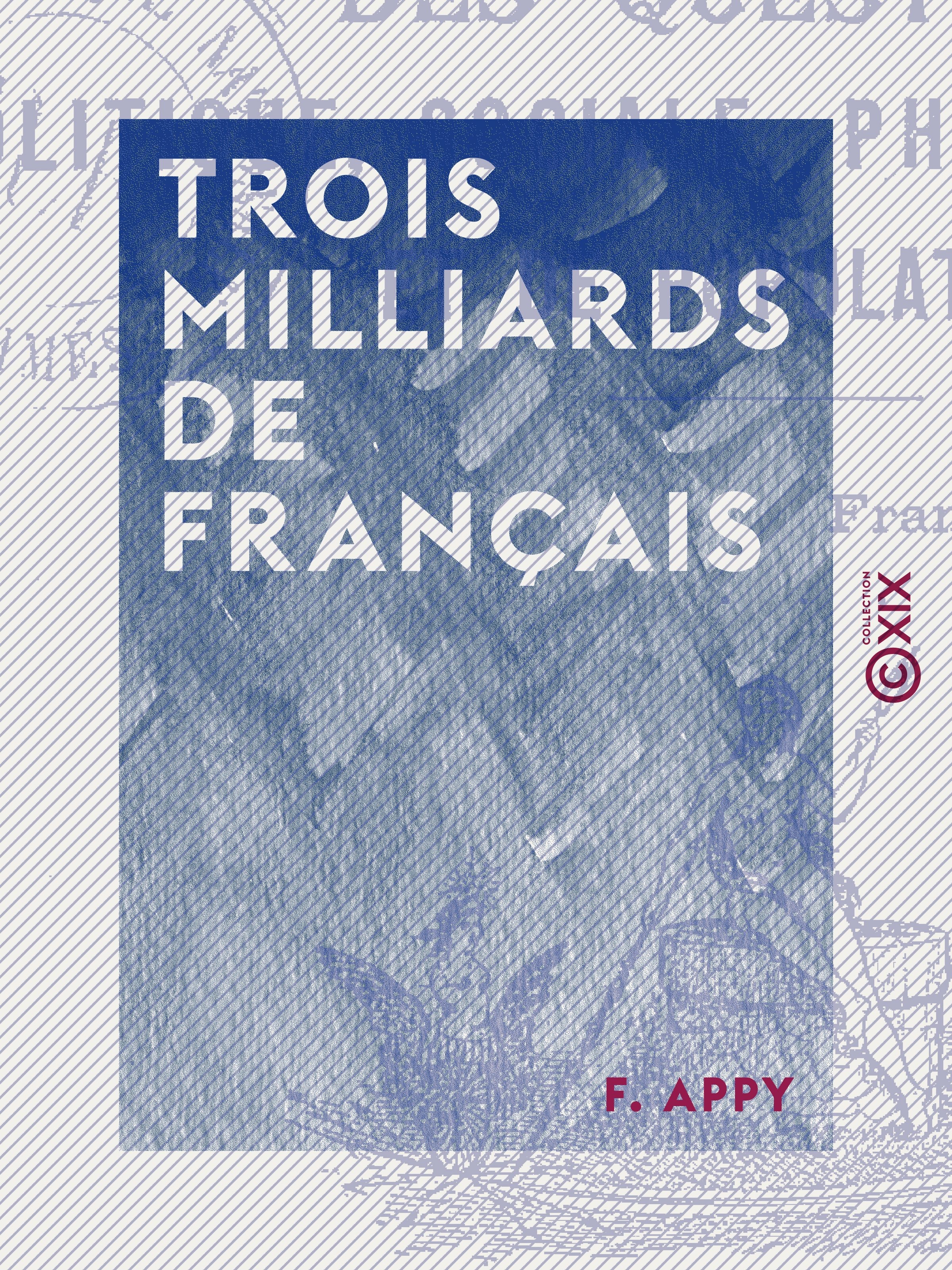 Couverture ebook de Trois Milliards de Français - La solution des questions politique, sociale, philanthropique et de population, de F. Appy