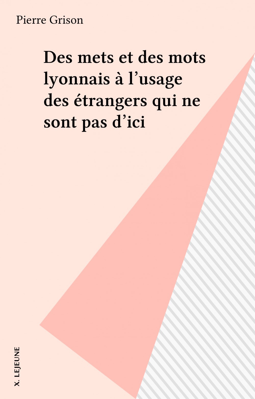 Couverture ebook de Des mets et des mots lyonnais à l'usage des étrangers qui ne sont pas d'ici, de Pierre Grison
