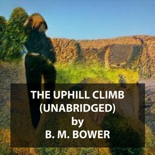 Couverture audiobook de The Uphill Climb (UNABRIDGED), de B. M. Bower