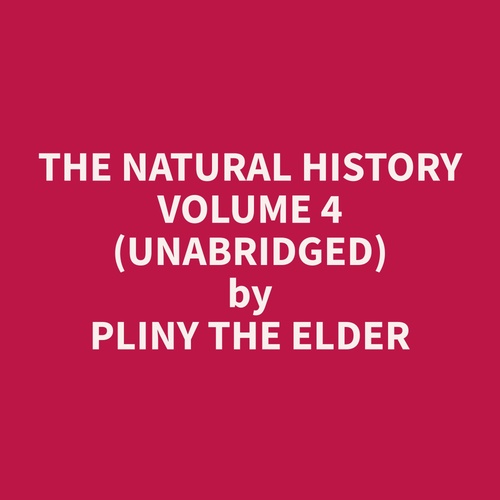 audiobook cover of The Natural History Volume 4 (Unabridged), by Pliny the Elder  Pliny the Elder
