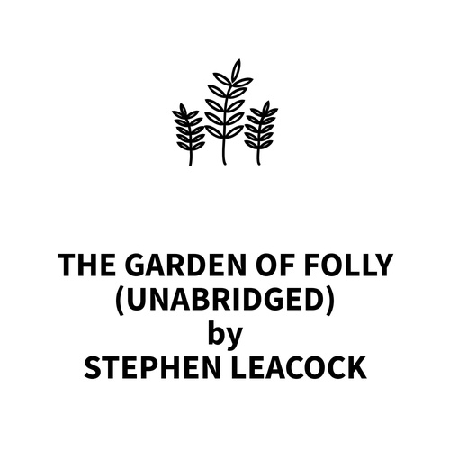 audiobook cover of The Garden Of Folly (UNABRIDGED), by Stephen Leacock