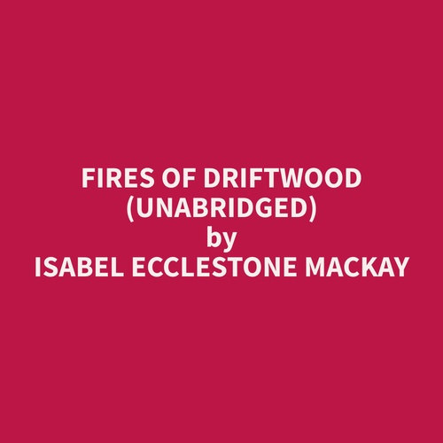 Couverture audiobook de Fires of Driftwood (Unabridged), de Isabel Ecclestone Mackay