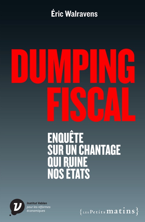 Couverture ebook de Dumping fiscal. Enquête sur un chantage qui ruine nos états, de Eric Walravens