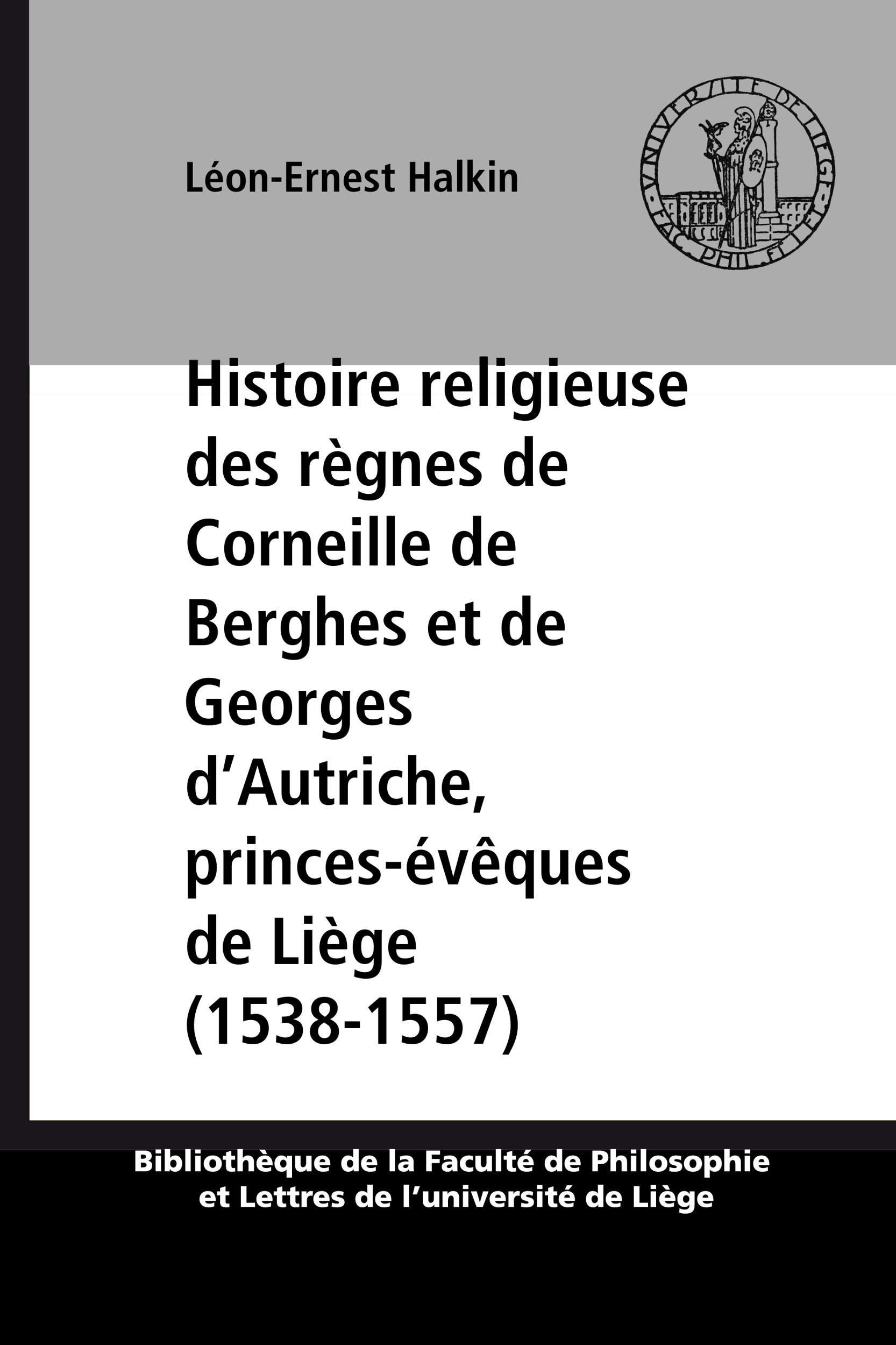 Couverture ebook de Histoire religieuse des règnes de Corneille de Berghes et de Georges d´Autriche, princes-évêques de Liège (1538-1557), de Léon-Ernest Halkin