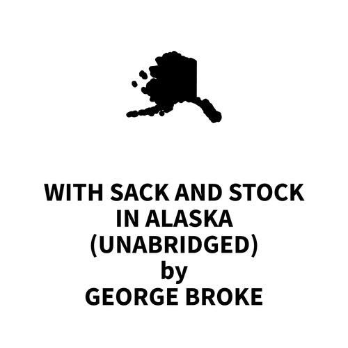 Couverture audiobook de With Sack and Stock in Alaska (UNABRIDGED), de George Broke