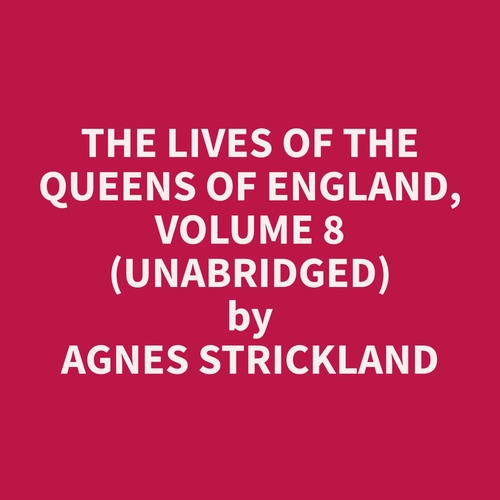 Couverture audiobook de The Lives of the Queens of England, Volume 8 (Unabridged), de Agnes  Strickland