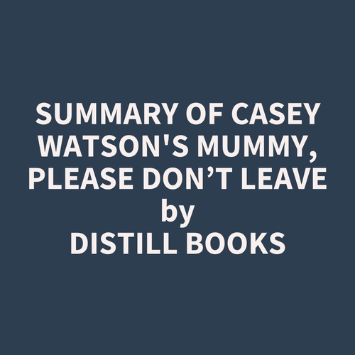 Couverture audiobook de Summary of Casey Watson's Mummy, Please Don´t Leave, de Distill Books