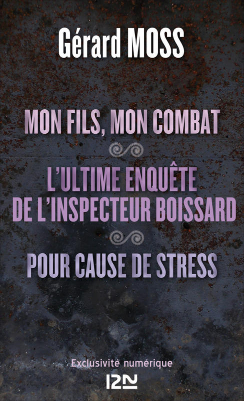 ebook cover of Mon fils, mon combat suivi de L'ultime enquête de l'inpecteur Boissard et Pour cause de stress, by Gérard Moss