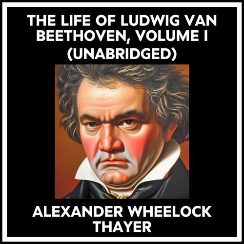 audiobook cover of The Life Of Ludwig Van Beethoven, Volume I (Unabridged), by Alexander Wheelock Thayer