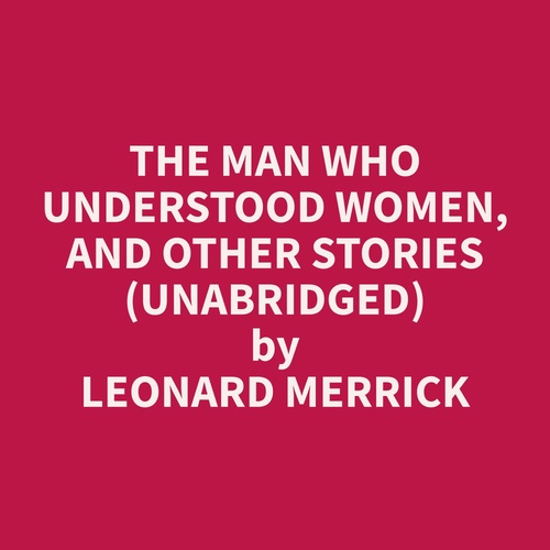 Couverture audiobook de The Man who Understood Women, and Other Stories (Unabridged), de Leonard  Merrick