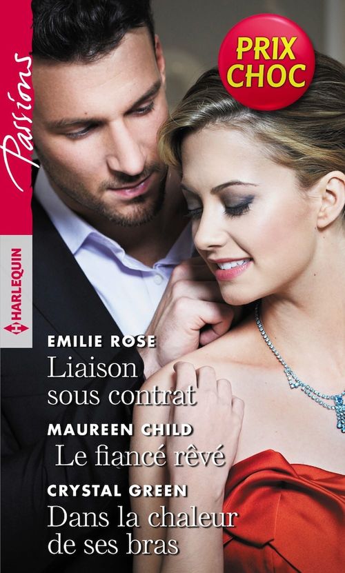 Couverture ebook de Liaison sous contrat - Le fiancé rêvé - Dans la chaleur de ses bras, de Maureen Child, Crystal Green, Emilie Rose