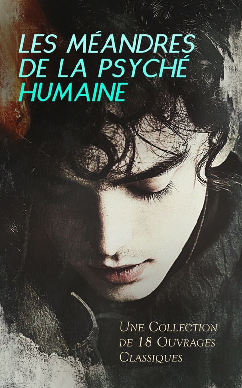 Couverture ebook de Les Méandres de la Psyché Humaine : Une Collection de 18 Ouvrages Classiques, de Camille Lemonnier, Delly, Edouard Dujardin, Emile Zola, Léo, Oscar Wilde, Paul Bourget, Paul De Musset, Raymond Radiguet